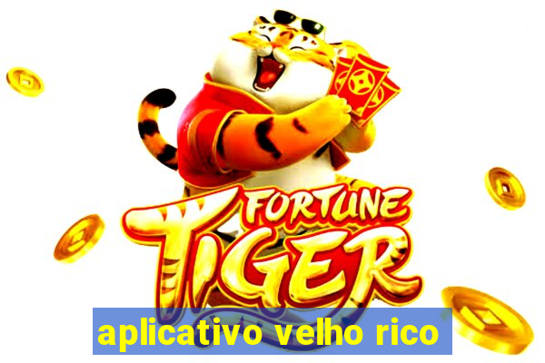 aplicativo velho rico